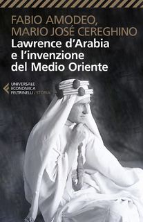 Fabio Amodeo, Mario José Cereghino - Lawrence d’Arabia e l’invenzione del Medio Oriente (2017)